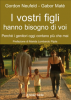 I vostri figli hanno bisogno di voi (ebook)  Gordon Neufeld Gabor Matè  Il Leone Verde