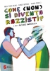 Come (non) si diventa razzisti?  Maria Teresa Milano Claudio Vercelli Raffaele Mantegazza Sonda Edizioni
