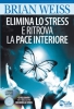 Elimina lo Stress e Ritrova la Pace Interiore  Brian Weiss   MyLife Edizioni