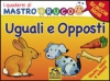 I Quaderni di MastroBruco - UGUALI e OPPOSTI  Simona Komossa   Macro Junior