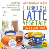 Il Libro del Latte Vegetale con l'Estrattore  Marco Dalboni   Macro Edizioni