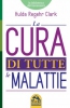 La cura di tutte le Malattie  Clark Hulda Regehr   Macro Edizioni