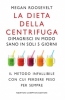 La dieta della centrifuga. Dimagrisci in modo sano in soli 5 giorni  Megan Roosevelt   Newton & Compton Editori