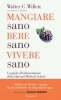 Mangiare sano, bere sano, vivere sano  Walter C. Willett Patrick J. Skerrett  Mondadori