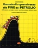 Manuale di sopravvivenza alla FINE del PETROLIO  Albert K. Bates   Terra Nuova Edizioni