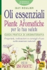 Oli Essenziali e Piante Aromatiche per la tua Salute  Guy Roulier   Macro Edizioni