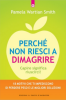 Perché non riesci a dimagrire. Capire significa riuscirci!  Pamela Wartian Smith   Edizioni il Punto d'Incontro