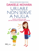 Urlare non serve a nulla  Daniele Novara   Bur