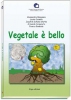 Vegetale è bello  Alessandro Bisignano Laura Cornara Joachim Scholz-Starke Erga Edizioni