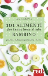 101 alimenti che fanno bene al mio bambino  Maria Paola Dall'Erta   Red Edizioni