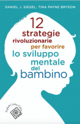 12 strategie rivoluzionarie per favorire lo sviluppo mentale del bambino  Daniel Siegel Tina Payne Bryson  Raffaello Cortina Editore