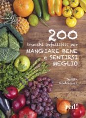 200 trucchi infallibili per mangiare bene e sentirsi meglio  Judith Rodriquez   Red Edizioni