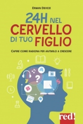 24h nel cervello di tuo figlio  Erwan Devèze   Red Edizioni