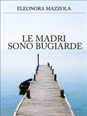 Le madri sono bugiarde (ebook)  Eleonora Mazzola   Narcissus Self-publishing