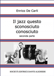 Il jazz questo sconosciuto conosciuto - Seconda parte (ebook)  Enrico De Carli   Società Editrice Dante Alighieri
