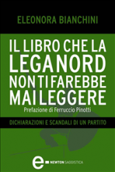 Il libro che la Lega Nord non ti farebbe mai leggere (ebook)  Eleonora Bianchini   Newton & Compton Editori