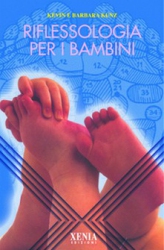 Riflessologia per i bambini  Kevin Kunz Barbara Kunz  Xenia Edizioni