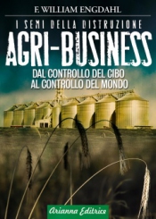 Agri-Business. I semi della distruzione (Prodotto usato)  William F. Engdahl   Arianna Editrice
