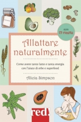 Allattare naturalmente (con 75 ricette)  Alicia Simpson   Red Edizioni