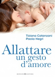 Allattare un gesto d'amore  Tiziana Catanzani Paola Negri  Bonomi Editore