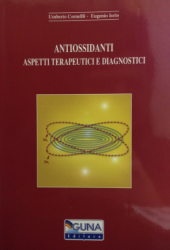 Antiossidanti. Aspetti terapeutici e diagnostici  Umberto Cornelli Eugenio Luigi Iorio  Guna Editore