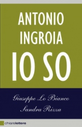 Antonio Ingroia. Io so  Antonio Ingroia Giuseppe Lo Bianco Sandra Rizza Chiare Lettere