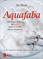 Aquafaba. Dall'acqua magica dei ceci nasce «l’uovo»senza colesterolo  Zsu Dever   Sonda Edizioni