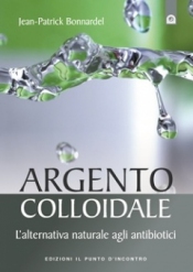 Argento colloidale  Jean-Patrick Bonnardel   Edizioni il Punto d'Incontro