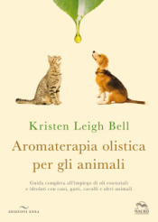 Aromaterapia olistica per gli animali  Kristen Leigh Bell   Edizioni Enea
