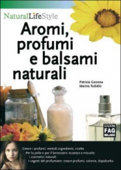 Aromi, profumi e balsami naturali  Patrizia Garzena Marina Tadiello  Edizioni Fag