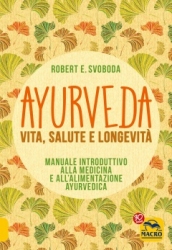 Ayurveda - Vita, Salute e Longevità  Robert Svoboda   Macro Edizioni