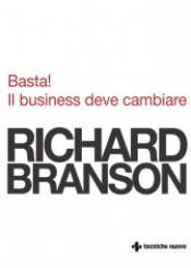 Basta! Il business deve cambiare  Richard Branson   Tecniche Nuove