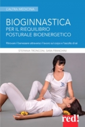 Bioginnastica. Per il riequilibrio posturale bioenergetico  Stefania Tronconi Sara Franchini  Red Edizioni
