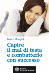 Capire il mal di testa e combatterlo con successo  Franco Mongini   L'Età dell'Acquario Edizioni