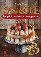 Castagne. Semplici, nutrienti ed energetiche  Linda Louis   Sonda Edizioni