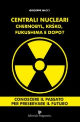 Centrali Nucleari - Chernobyl, Krško, Fukushima, e dopo?  Giuseppe Nacci   Editoriale Programma