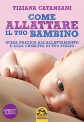 Come Allattare il tuo bambino  Tiziana Catanzani   Macro Edizioni