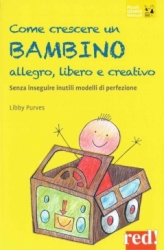 Come crescere un bambino allegro, libero e creativo  Libby Purves   Red Edizioni