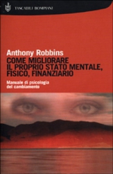 Come migliorare il proprio stato mentale, fisico e finanziario  Anthony Robbins   Bompiani