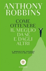 Come ottenere il meglio da sé e dagli altri  Anthony Robbins   Bompiani