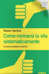 Come rovinarsi la vita sistematicamente  Rainer Sachse   Urra Edizioni