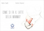 Come si fa il latte della mamma?  Amelia Tipaldi Carlotta Passarini  Il Leone Verde