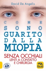 Come sono guarito dalla miopia  David De Angelis   Macro Edizioni