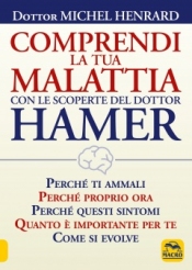 Comprendi la tua Malattia con le Scoperte del Dottor Hamer  Michel Henrard   Macro Edizioni