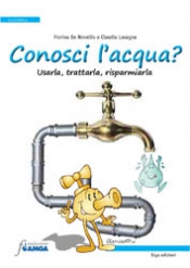 Conosci l’acqua? Usarla, trattarla, risparmiarla  Fiorina De Novellis Claudia Lasagna  Erga Edizioni