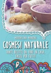 Cosmesi Naturale. Tante ricette da fare in casa, facili per tutti!  Maddalena Manoni   Editoriale Programma