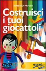 Costruisci i tuoi Giocattoli (DVD)  Roberto Papetti   Macro Edizioni