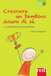 Crescere un bambino sicuro di sè... e rafforzare la sua autostima  Paola Santagostino   Red Edizioni