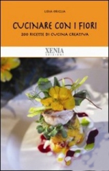 Cucinare con i fiori. 200 ricette per squisiti piatti naturali e diversi  Lidia Origlia   Xenia Edizioni