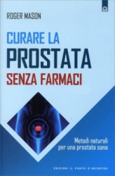 Curare la Prostata Senza Farmaci  Roger Mason   Edizioni il Punto d'Incontro